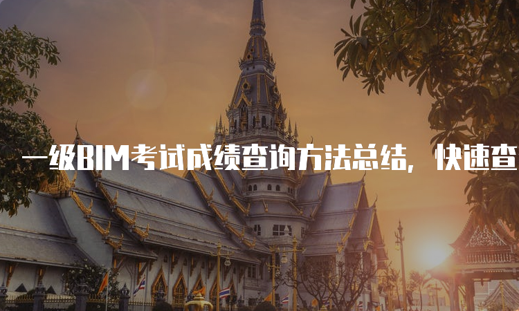 一级BIM考试成绩查询方法总结，快速查分不再难！