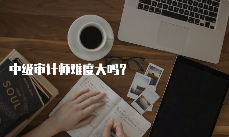 中级审计师难度大吗？