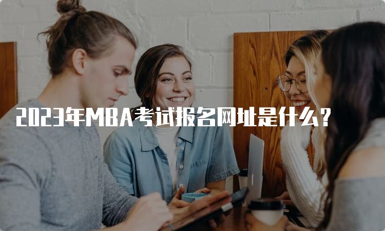 2023年MBA考试报名网址是什么？