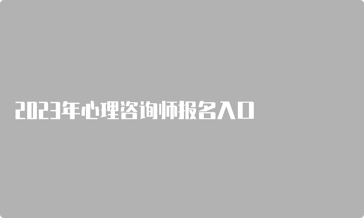 2023年心理咨询师报名入口