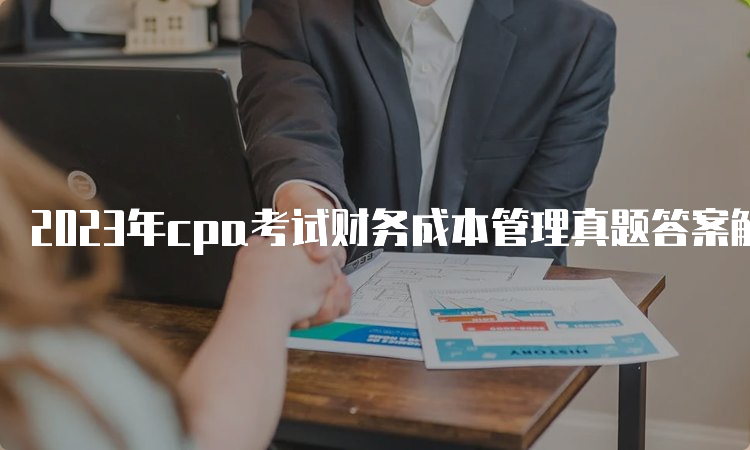 2023年cpa考试财务成本管理真题答案解析