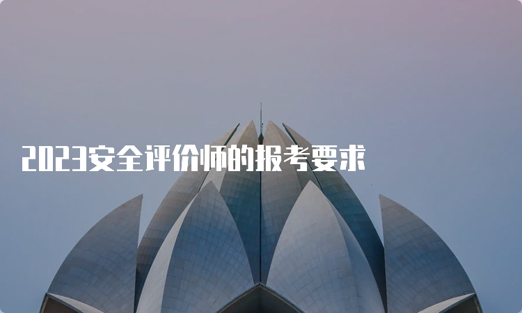 2023安全评价师的报考要求