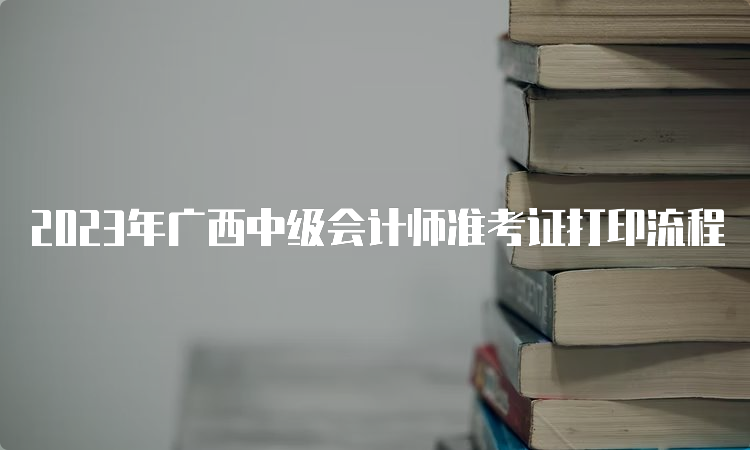 2023年广西中级会计师准考证打印流程