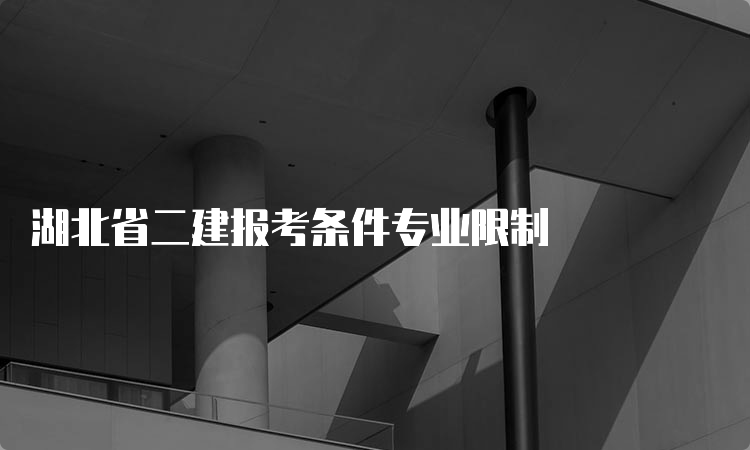 湖北省二建报考条件专业限制