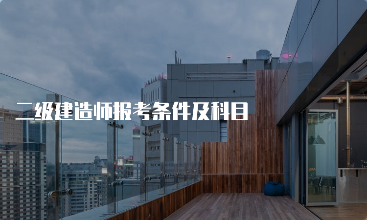 二级建造师报考条件及科目