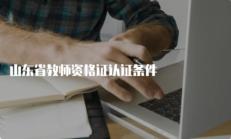 山东省教师资格证认证条件