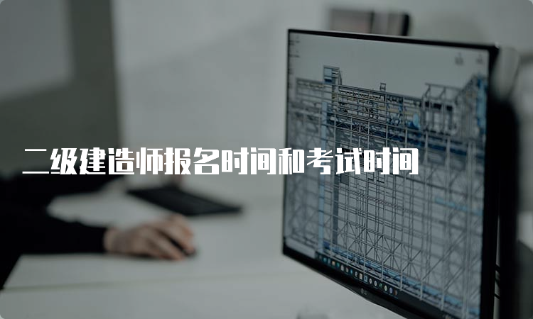 二级建造师报名时间和考试时间