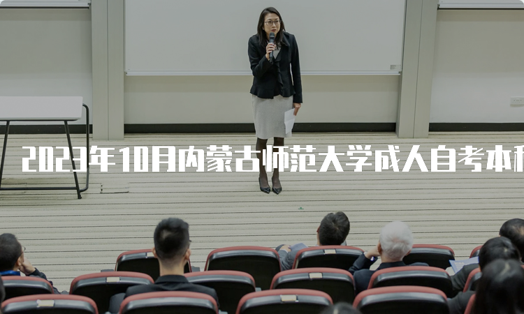 2023年10月内蒙古师范大学成人自考本科报名时间是何时？9月1日至5日