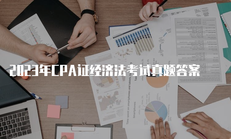 2023年CPA证经济法考试真题答案