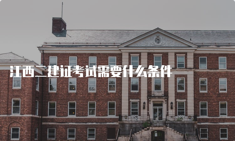 江西二建证考试需要什么条件