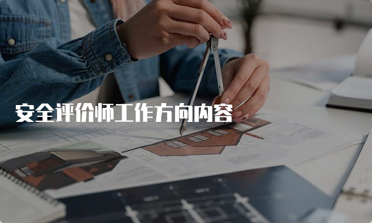 安全评价师工作方向内容