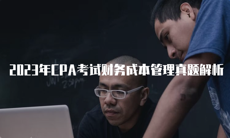 2023年CPA考试财务成本管理真题解析