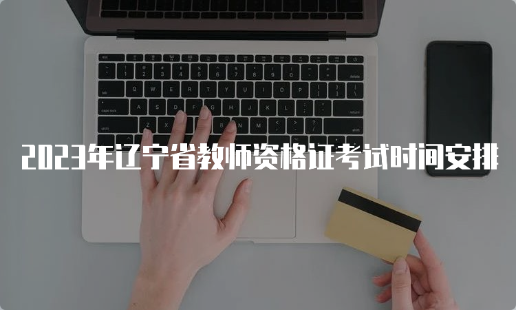 2023年辽宁省教师资格证考试时间安排