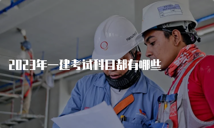 2023年一建考试科目都有哪些