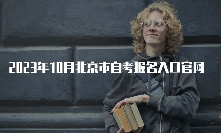 2023年10月北京市自考报名入口官网