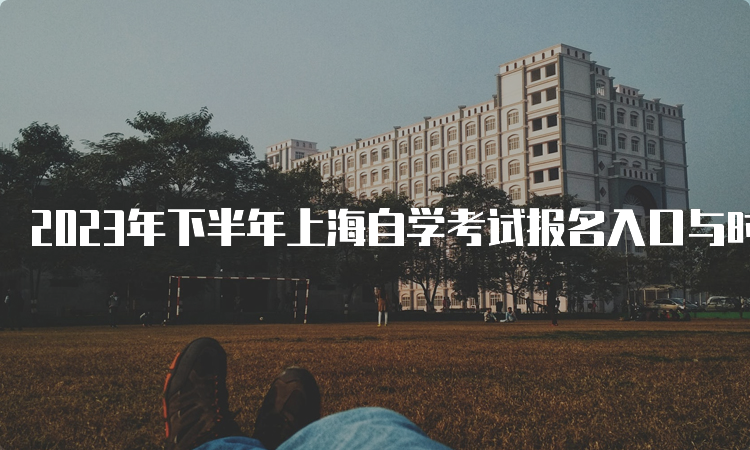 2023年下半年上海自学考试报名入口与时间