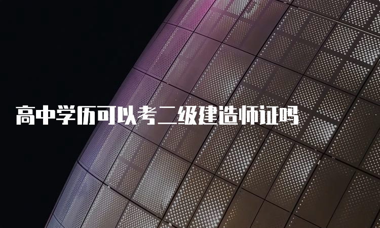 高中学历可以考二级建造师证吗