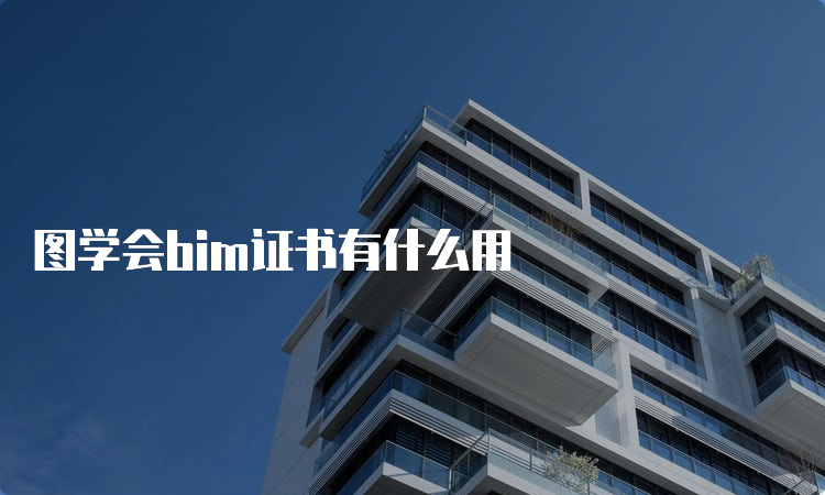 图学会bim证书有什么用