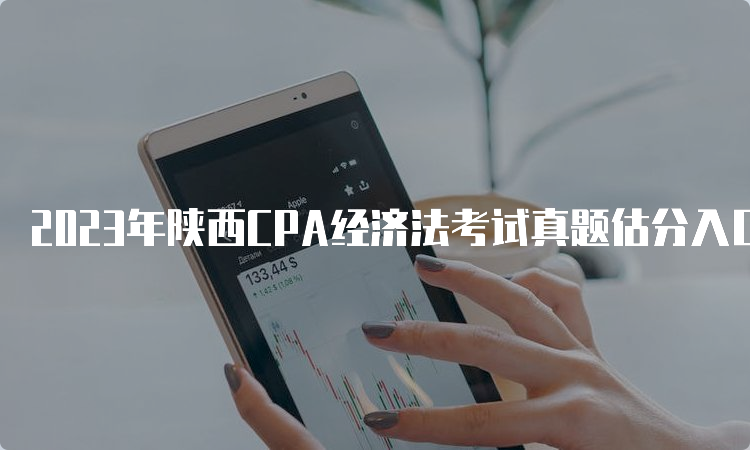 2023年陕西CPA经济法考试真题估分入口