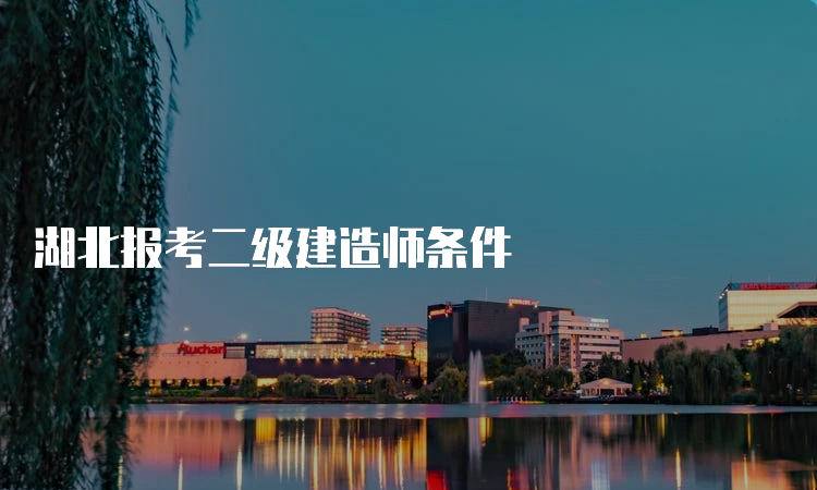 湖北报考二级建造师条件