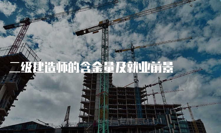 二级建造师的含金量及就业前景