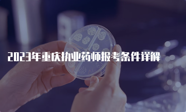 2023年重庆执业药师报考条件详解