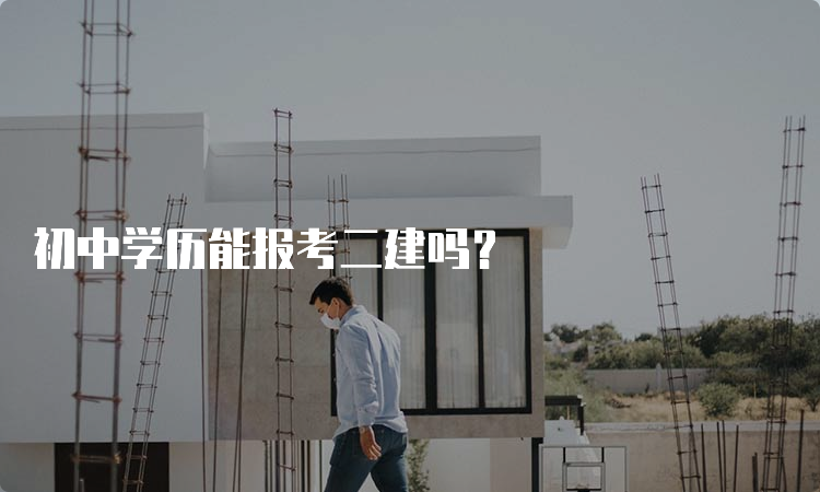 初中学历能报考二建吗？