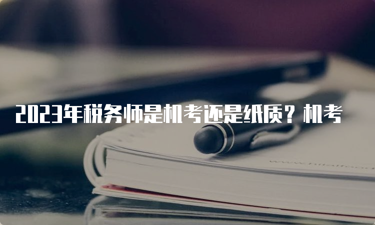 2023年税务师是机考还是纸质？机考