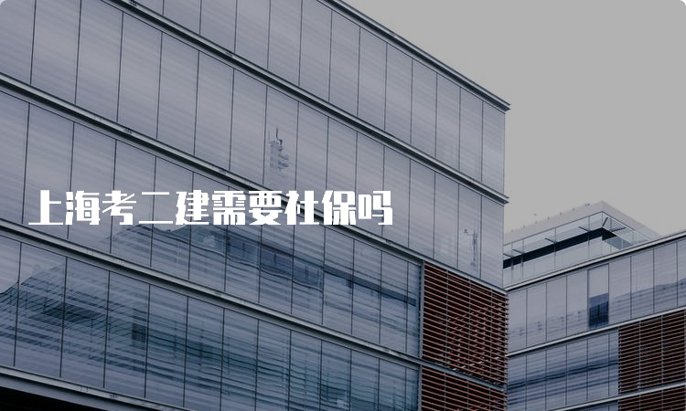 上海考二建需要社保吗