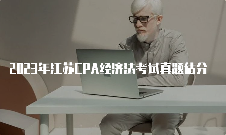 2023年江苏CPA经济法考试真题估分