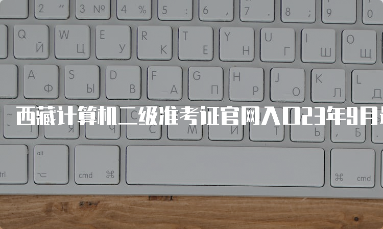 西藏计算机二级准考证官网入口23年9月最新消息