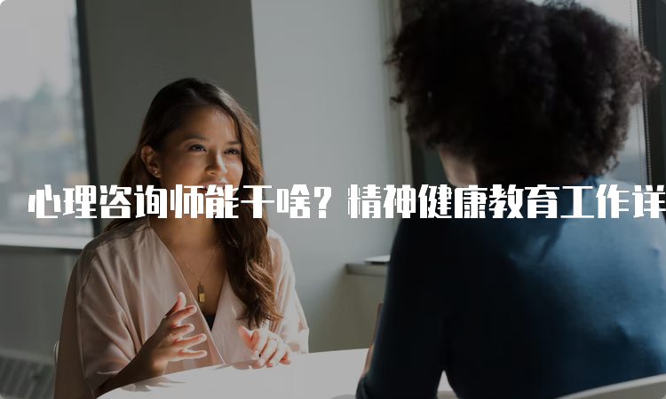 心理咨询师能干啥？精神健康教育工作详解