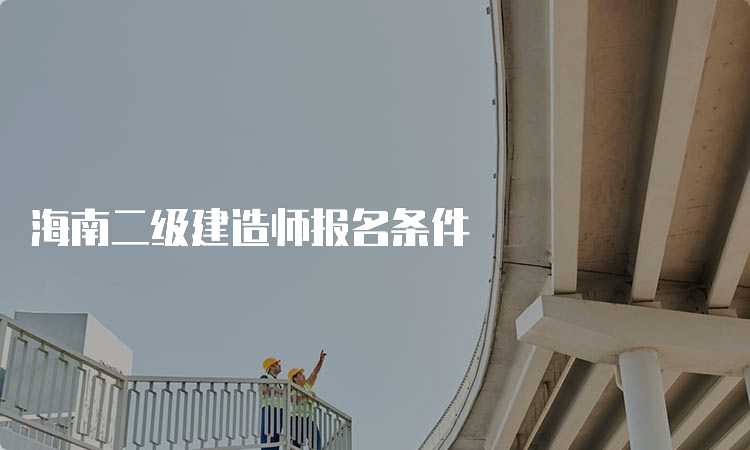 海南二级建造师报名条件