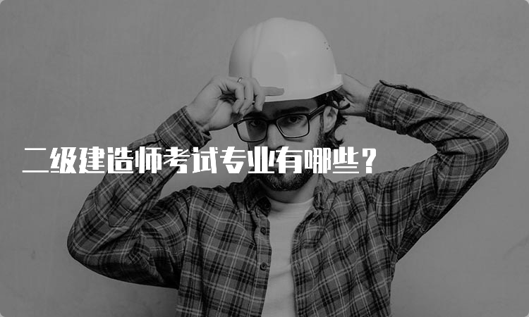 二级建造师考试专业有哪些？