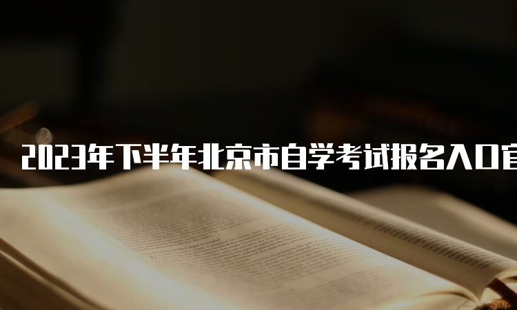 2023年下半年北京市自学考试报名入口官网