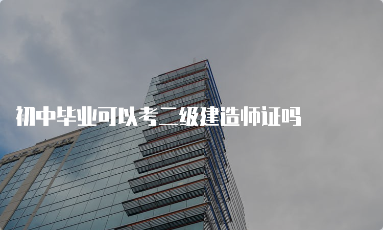 初中毕业可以考二级建造师证吗