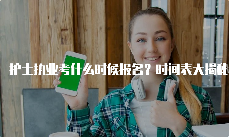 护士执业考什么时候报名？时间表大揭秘