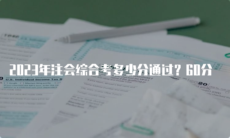 2023年注会综合考多少分通过？60分