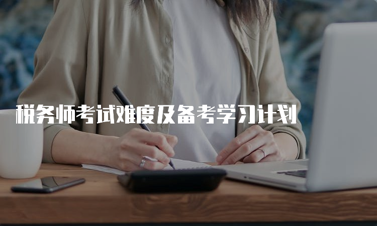 税务师考试难度及备考学习计划