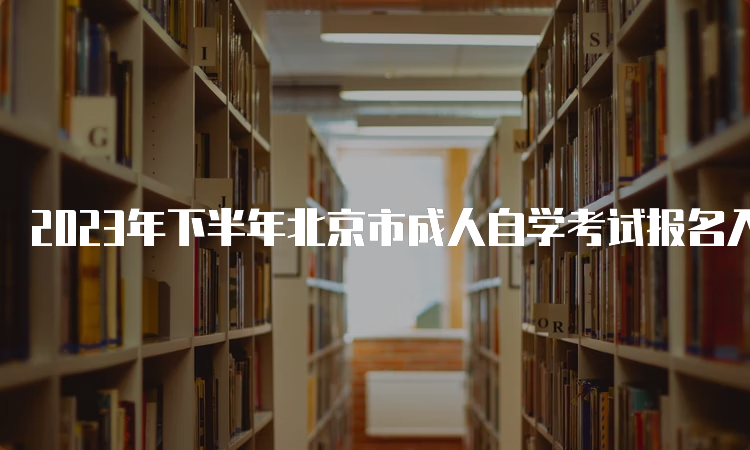 2023年下半年北京市成人自学考试报名入口