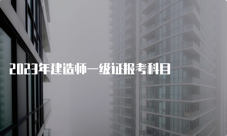 2023年建造师一级证报考科目