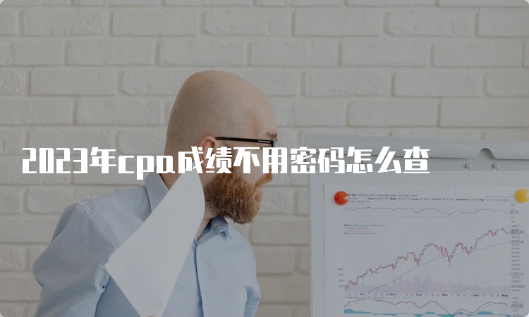 2023年cpa成绩不用密码怎么查