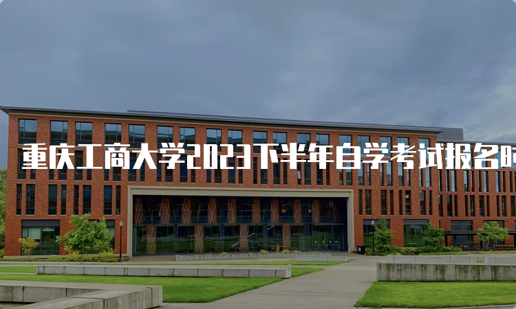 重庆工商大学2023下半年自学考试报名时间公布