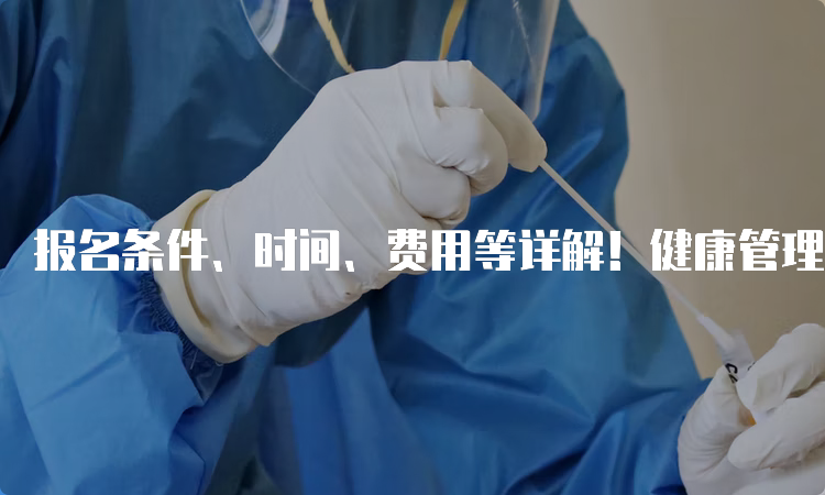 报名条件、时间、费用等详解！健康管理师如何报考？