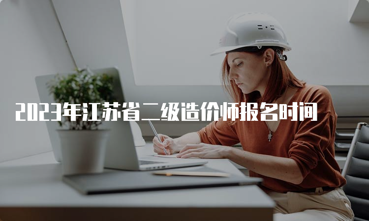 2023年江苏省二级造价师报名时间