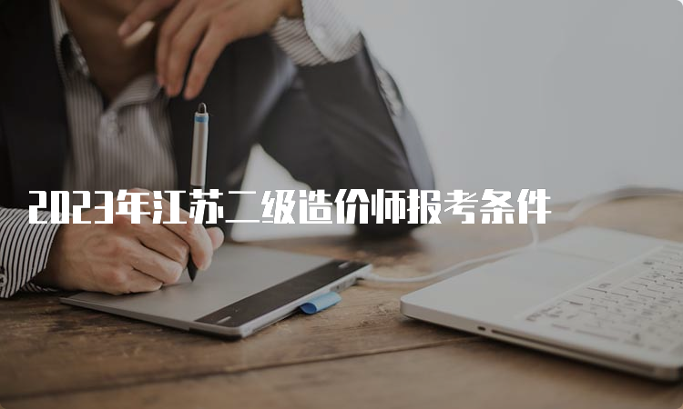 2023年江苏二级造价师报考条件