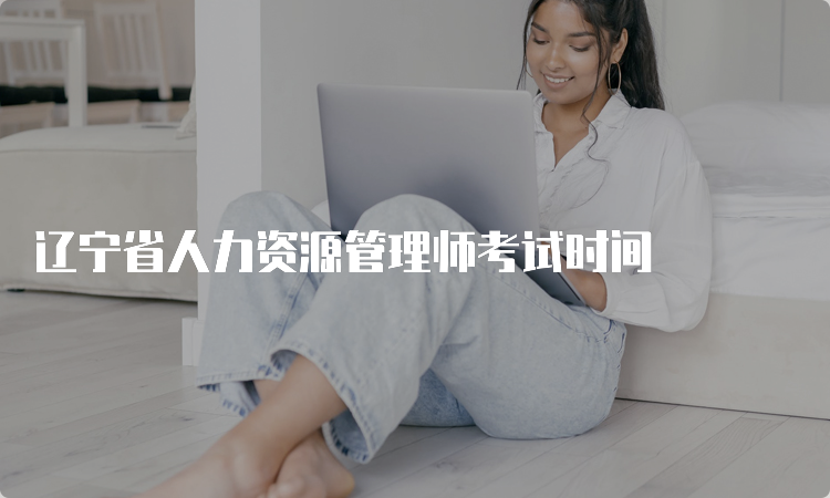 辽宁省人力资源管理师考试时间