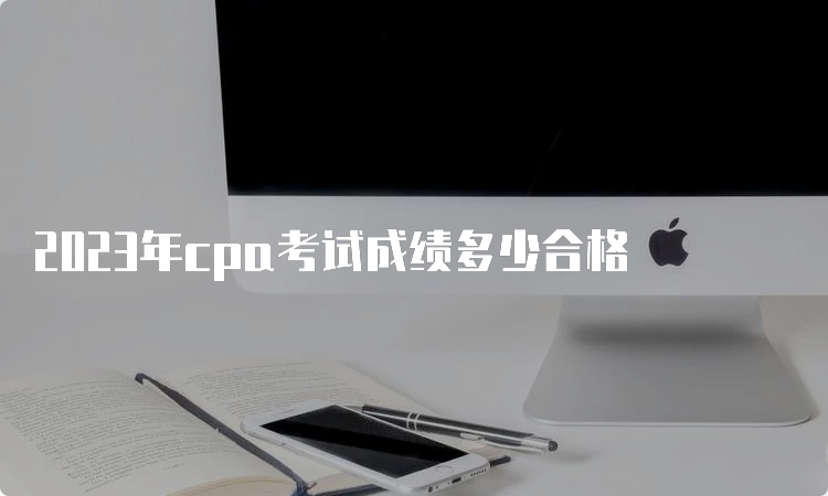 2023年cpa考试成绩多少合格