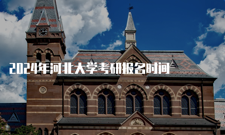 2024年河北大学考研报名时间