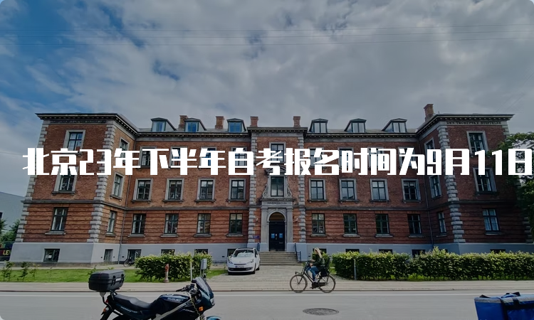 北京23年下半年自考报名时间为9月11日9时至9月14日17时